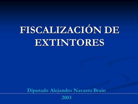 Diputado Alejandro Navarro Brain 2003 FISCALIZACIÓN DE EXTINTORES.