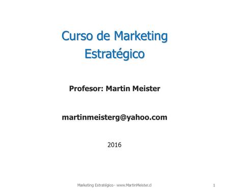 Curso de Marketing Estratégico Profesor: Martin Meister 2016 1Marketing Estratégico -
