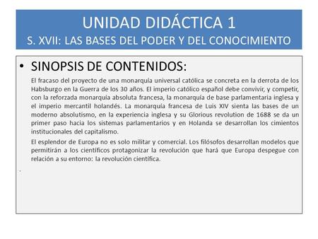 UNIDAD DIDÁCTICA 1 S. XVII: LAS BASES DEL PODER Y DEL CONOCIMIENTO SINOPSIS DE CONTENIDOS: El fracaso del proyecto de una monarquía universal católica.