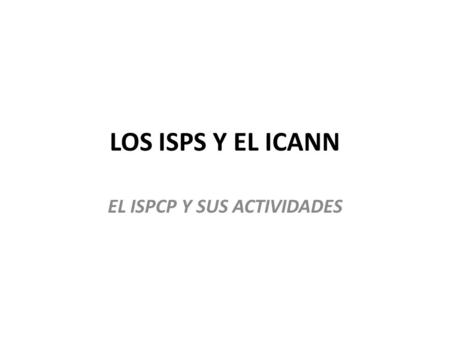 LOS ISPS Y EL ICANN EL ISPCP Y SUS ACTIVIDADES. REGISTRO DE DOMINIOS Mercado total – 314.000.000 (crece 9% anual) Mercado gTLDs– 169.600.000 Mercado ccTLDs.