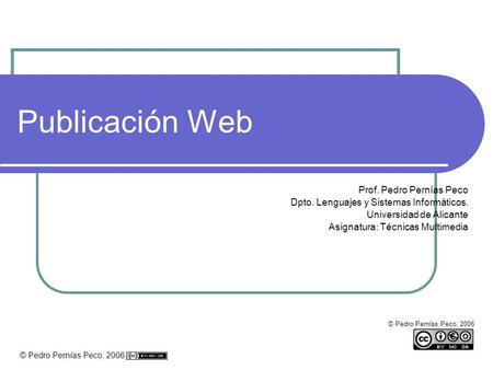 © Pedro Pernías Peco, 2006 Publicación Web © Pedro Pernías Peco, 2006 Prof. Pedro Pernías Peco Dpto. Lenguajes y Sistemas Informáticos. Universidad de.
