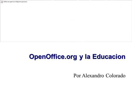 OpenOffice.org y la Educacion Por Alexandro Colorado.