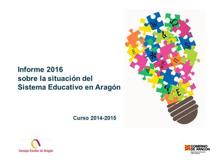 Informe 2014: El Sistema Educativo en Aragón. Curso 2012-2013 1 Informe 2016 sobre la situación del Sistema Educativo en Aragón Curso 2014-2015.