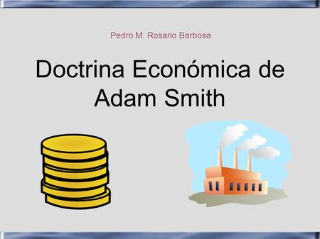 Pedro M. Rosario Barbosa Doctrina Económica de Adam Smith.