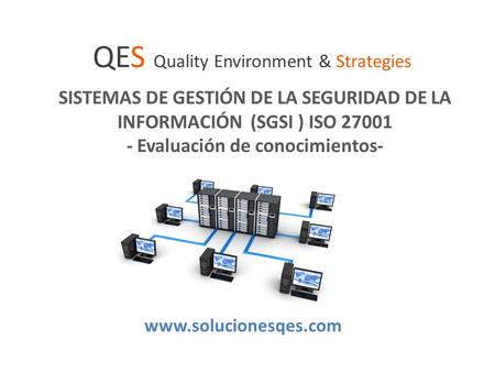 SISTEMAS DE GESTIÓN DE LA SEGURIDAD DE LA INFORMACIÓN (SGSI ) ISO 27001 - Evaluación de conocimientos- QES Quality Environment & Strategies