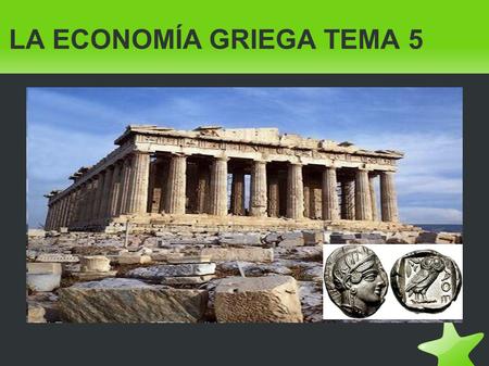 LA ECONOMÍA GRIEGA TEMA 5. LA ECONOMÍA GRIEGA ● La economía en la Antigua Grecia se caracterizaba por la gran importancia de la agricultura, acrecentada.