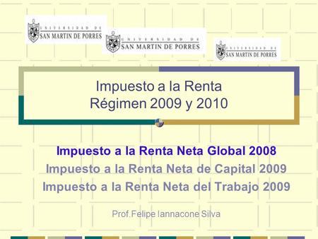 Impuesto a la Renta Régimen 2009 y 2010 Impuesto a la Renta Neta Global 2008 Impuesto a la Renta Neta de Capital 2009 Impuesto a la Renta Neta del Trabajo.
