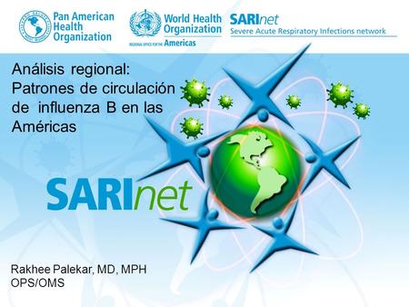 Análisis regional: Patrones de circulación de influenza B en las Américas Rakhee Palekar, MD, MPH OPS/OMS.