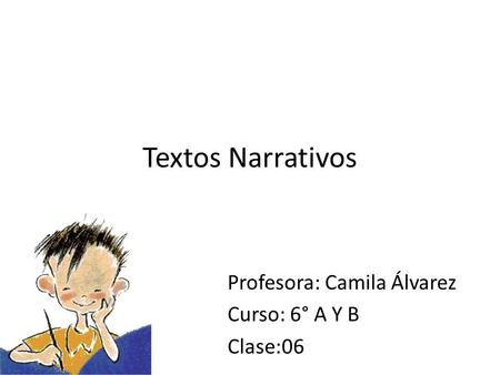 Textos Narrativos Profesora: Camila Álvarez Curso: 6° A Y B Clase:06.