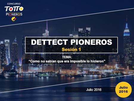 Julio 2016 DETTECT PIONEROS Sesión 1. Indicaciones 2 Este Dettect es un documento que tendrás que diligenciar con tu equipo, teniendo en cuenta los aprendizajes.