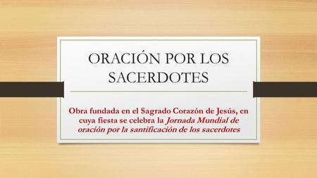 ORACIÓN POR LOS SACERDOTES Obra fundada en el Sagrado Corazón de Jesús, en cuya fiesta se celebra la Jornada Mundial de oración por la santificación de.