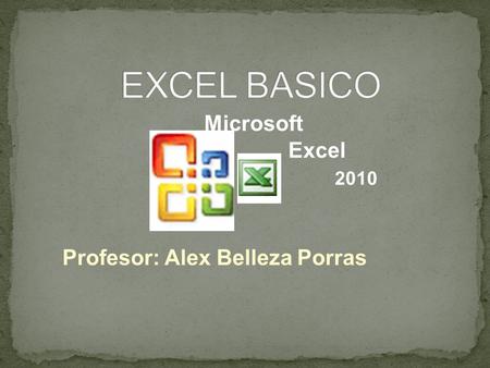 Profesor: Alex Belleza Porras Microsoft Excel 2010.