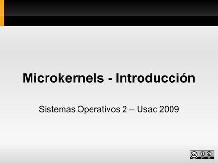 Microkernels - Introducción Sistemas Operativos 2 – Usac 2009.