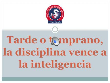 Tarde o temprano, la disciplina vence a la inteligencia.