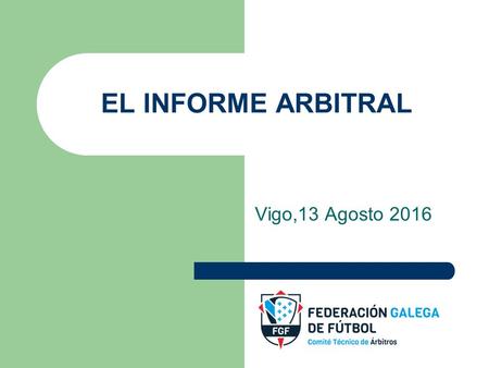 EL INFORME ARBITRAL Vigo,13 Agosto 2016. OBLIGACIONES DE LOS ASESORES ARBITRALES Solicitar permiso con la antelación suficiente, por medio de la delegación.