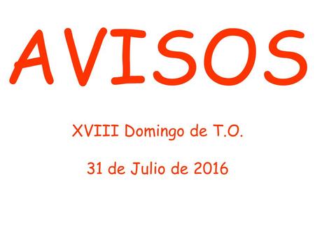 AVISOS XVIII Domingo de T.O. 31 de Julio de 2016.