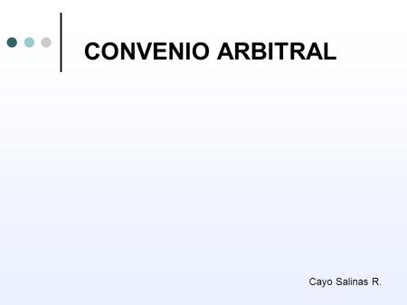 CONVENIO ARBITRAL Cayo Salinas R.. CARACTERISTICAS DEL ARBITRAJE Se establece un tribunal con jurisdicción especial que no es permanente. Deviene de la.