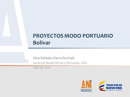 PROYECTOS MODO PORTUARIO Bolívar Dina Rafaela Sierra Rochels Gerencia Modo Férreo y Portuario - VGC Julio de 2016.