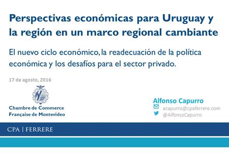 Perspectivas económicas para Uruguay y la región en un marco regional cambiante El nuevo ciclo económico, la readecuación de la política económica y los.