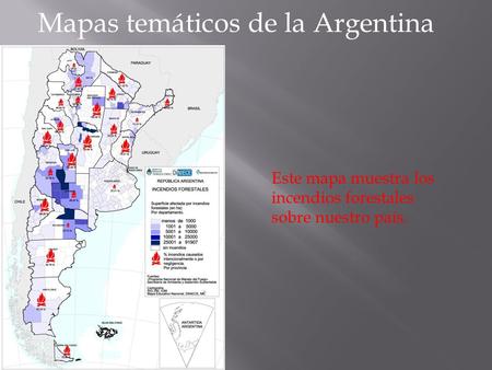 Mapas temáticos de la Argentina Este mapa muestra los incendios forestales sobre nuestro país.