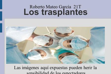 Los trasplantes Roberto Mateo García 21T Las imágenes aquí expuestas pueden herir la sensibilidad de los espectadores.