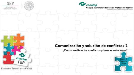 Sesión 3 Segunda Parte Comunicación y solución de conflictos 2 ¿Cómo analizas los conflictos y buscas soluciones?