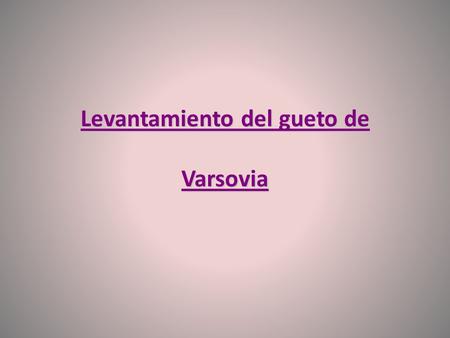 Levantamiento del gueto de Varsovia. - Invasión Alemana a Polonia : 1 ro de septiembre de 1939. - el 28 de septiembre el gobierno polaco entrega su capital.