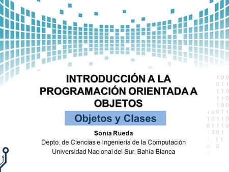 0 1 1 0 0 1 0 0 1 1 1 0 1 1 0 0 1 1 1 0 0 1 1 0 0 1 0 0 1 1 1 0 1 1 0 0 1 1 1 0 1 0 0 1 11 1 0 1 INTRODUCCIÓN A LA PROGRAMACIÓN ORIENTADA A OBJETOS Sonia.