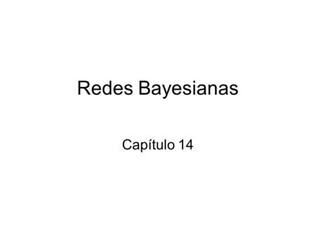 Redes Bayesianas Capítulo 14. Contenido Sintaxis (forma de la red) Semántica Como todo lenguaje...