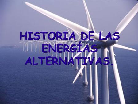 HISTORIA DE LAS ENERGÍAS ALTERNATIVAS.. INTRODUCCIÓN: ● una fuente de energía alternativa es aquella que puede suplir a las energías o fuentes energéticas.