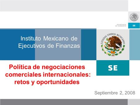 Septiembre 2, 2008 Instituto Mexicano de Ejecutivos de Finanzas Política de negociaciones comerciales internacionales: retos y oportunidades.
