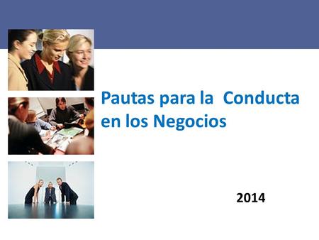 2014 Pautas para la Conducta en los Negocios. Learning and Performance Pautas para la Conducta en los Negocios Propósito de las Pautas: Las Pautas para.