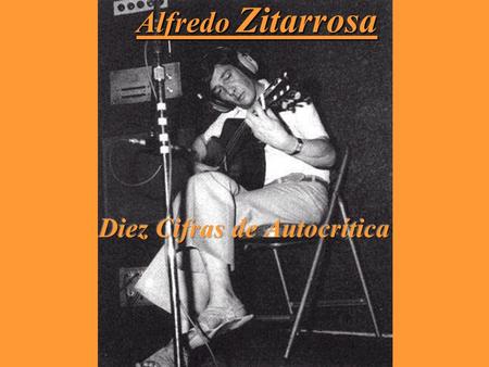 Alfredo Zitarrosa. Vine a cantar compañeros porque era mi obligación no negarme a la canción pero debo ser sincero, y para mi, lo primero, es que era.