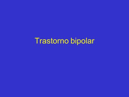 Trastorno bipolar. Temas Definición Historia Epidemiología Clasificación Fenomenología.