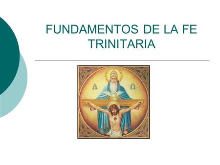FUNDAMENTOS DE LA FE TRINITARIA. La Trinidad no es originariamente una fórmula de fe, ni un dogma, ni una doctrina o ideología, sino un acontecimiento.