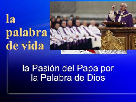 La palabra de vida la Pasión del Papa por la Palabra de Dios.