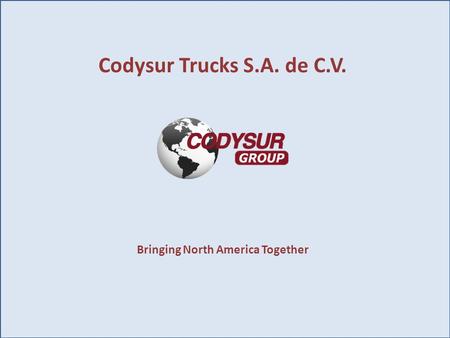 Codysur Trucks S.A. de C.V. Bringing North America Together.