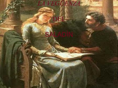 LA VEGÜENZA DEL SALADÍN. PROBLEMA QUE LE SURGE AL CONDE LUCANOR Al conde Lucanor le surge un problema y como normalmente cuando le surge un problema se.