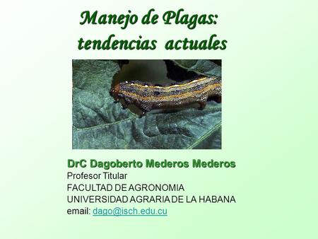 DrC Dagoberto Mederos Mederos Profesor Titular FACULTAD DE AGRONOMIA UNIVERSIDAD AGRARIA DE LA HABANA   Manejo de.