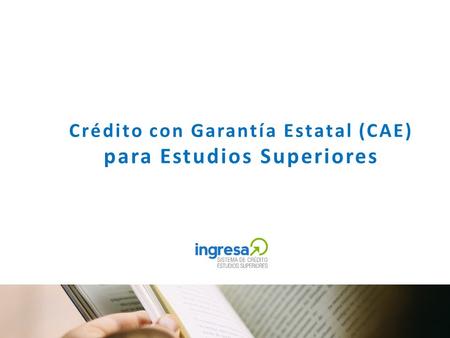 Crédito con Garantía Estatal (CAE) para Estudios Superiores.