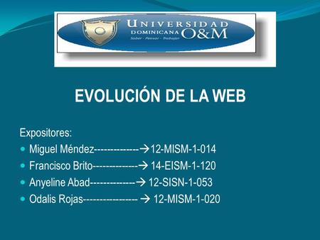 EVOLUCIÓN DE LA WEB Expositores: Miguel Méndez--------------  12-MISM-1-014 Francisco Brito--------------  14-EISM-1-120 Anyeline Abad--------------