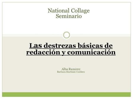 National Collage Seminario L as destrezas básicas de redacción y comunicación Alba Ramirez Barbara Martinez Cordero.