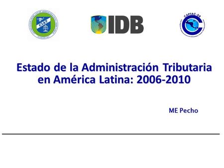 Estado de la Administración Tributaria en América Latina: 2006-2010 Secretaría Ejecutiva del CIAT Dirección de Estudios e Investigaciones Tributarias Enero,