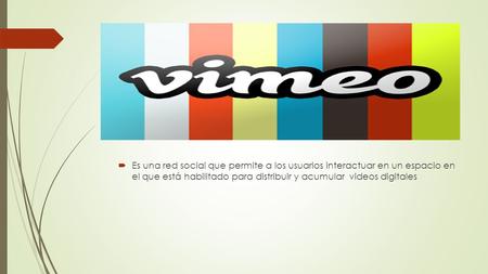  Es una red social que permite a los usuarios interactuar en un espacio en el que está habilitado para distribuir y acumular videos digitales.