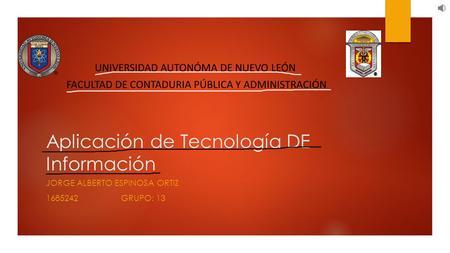 Aplicación de Tecnología DE Información JORGE ALBERTO ESPINOSA ORTIZ 1685242 GRUPO: 13.