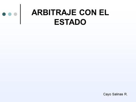 ARBITRAJE CON EL ESTADO Cayo Salinas R.. CARACTERISTICAS DEL ARBITRAJE Se establece un tribunal con jurisdicción especial que no es permanente. Deviene.