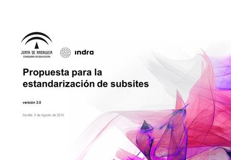 Sevilla, 3 de Agosto de 2010 Propuesta para la estandarización de subsites versión 3.0.