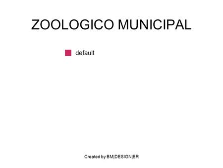 Created by BM|DESIGN|ER ZOOLOGICO MUNICIPAL default.