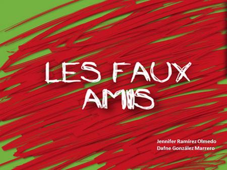 Jennifer Ramírez Olmedo Dafne González Marrero. Les faux - amis Les faux-amis (ou faux amis, sans trait d’union) sont des mots appartenant à deux langues.