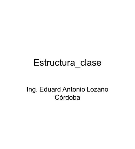 Estructura_clase Ing. Eduard Antonio Lozano Córdoba.
